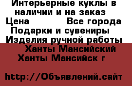 Интерьерные куклы в наличии и на заказ › Цена ­ 3 000 - Все города Подарки и сувениры » Изделия ручной работы   . Ханты-Мансийский,Ханты-Мансийск г.